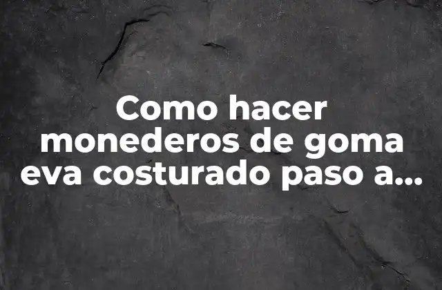 Como Hacer Monederos de Goma Eva Costurado Paso a Paso 2 ¿Qué es un monedero de goma eva costurado?