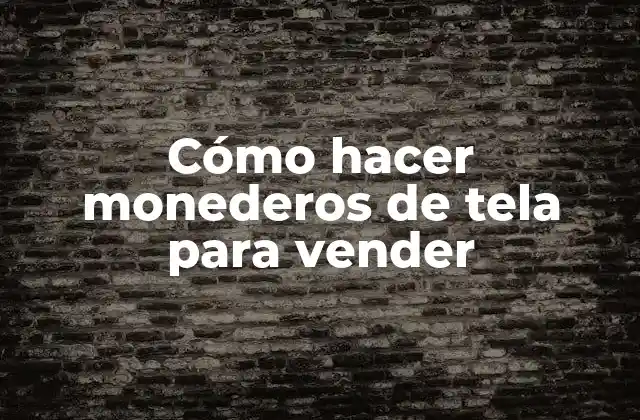 Cómo Hacer Monederos de Tela para Vender