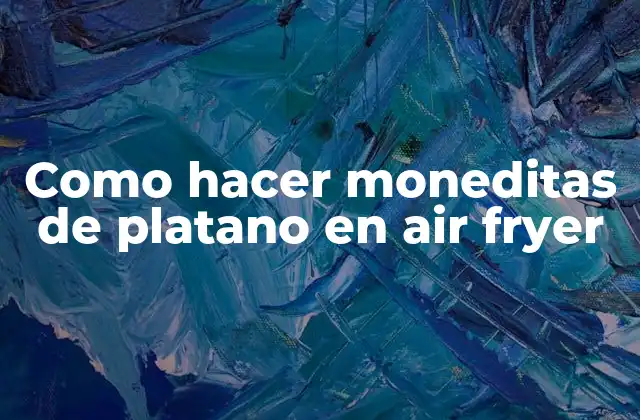 ¿Qué son las moneditas de platano en air fryer?