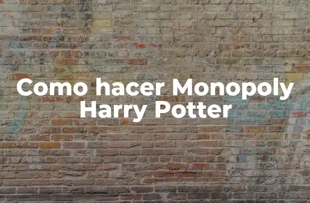 Como Hacer Monopoly Harry Potter 2 ¿Qué es un Monopoly Harry Potter?