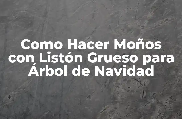 Como Hacer Moños con Listón Grueso para Árbol de Navidad