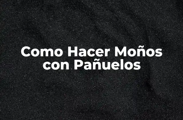 Como Hacer Moños con Pañuelos 2 ¿Qué es un Moño con Pañuelo y para Qué Sirve?