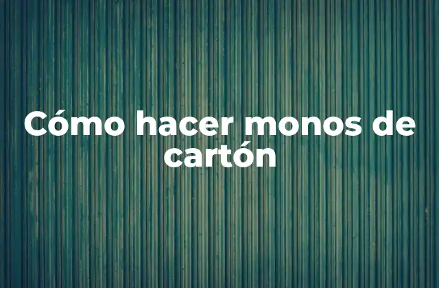 Cómo Hacer Monos de Cartón