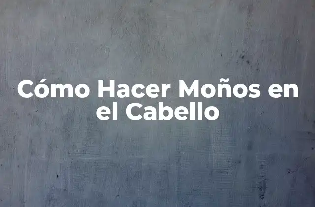 Cómo Hacer Moños en el Cabello