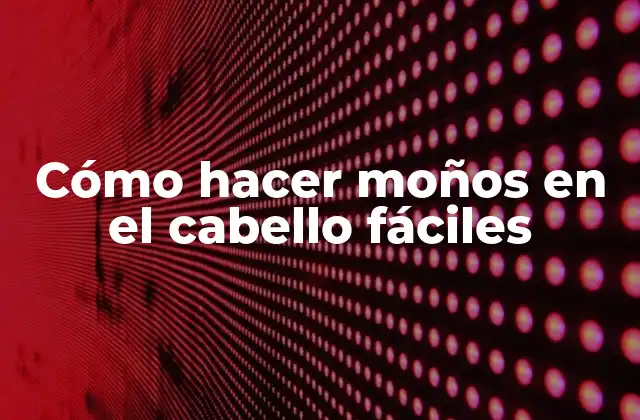 Cómo Hacer Moños en el Cabello Fáciles