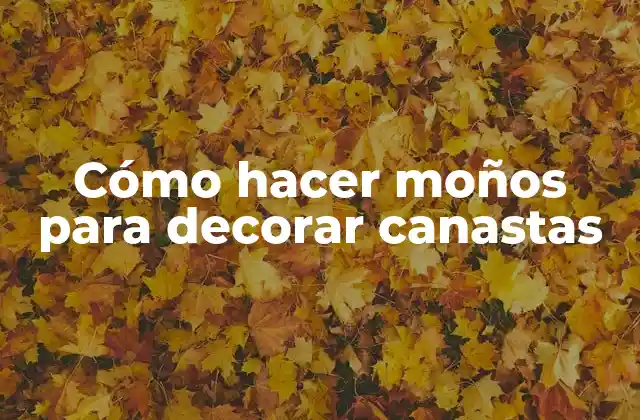 Cómo Hacer Moños para Decorar Canastas