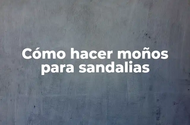 Cómo Hacer Moños para Sandalias