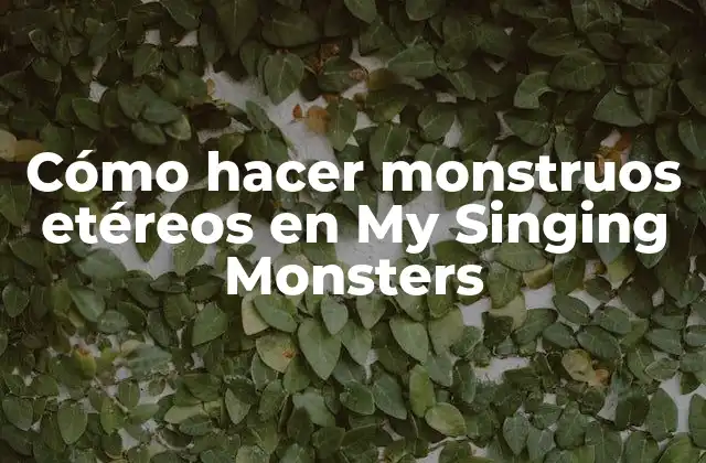 Cómo Hacer Monstruos Etéreos en My Singing Monsters