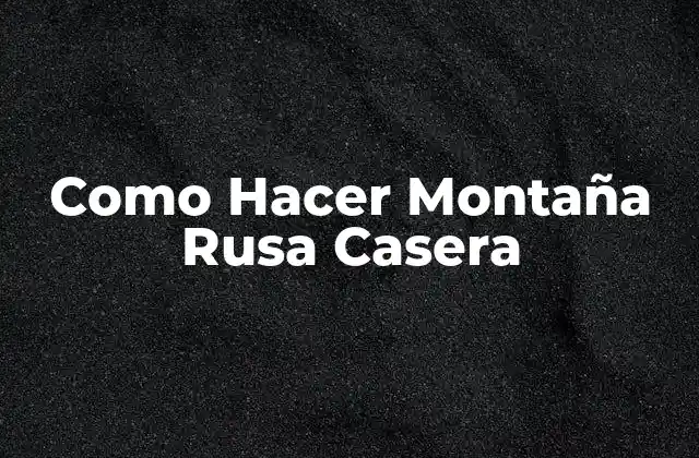 Como Hacer Montaña Rusa Casera
