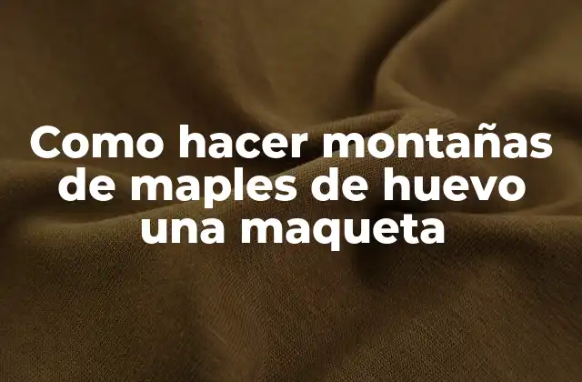 Como Hacer Montañas de Maples de Huevo una Maqueta