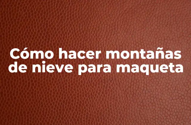 Cómo Hacer Montañas de Nieve para Maqueta
