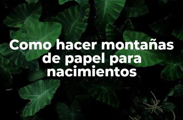 Como Hacer Montañas de Papel para Nacimientos