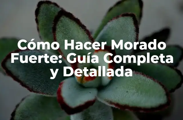 Cómo Hacer Morado Fuerte: Guía Completa y Detallada