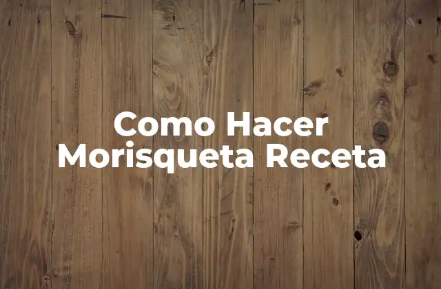 Como Hacer Morisqueta Receta