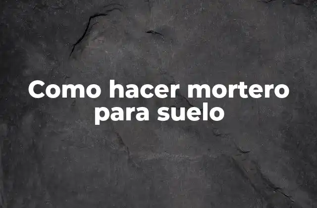 Como Hacer Mortero para Suelo