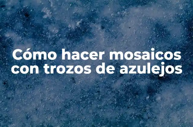 Cómo hacer mosaicos con trozos de azulejos