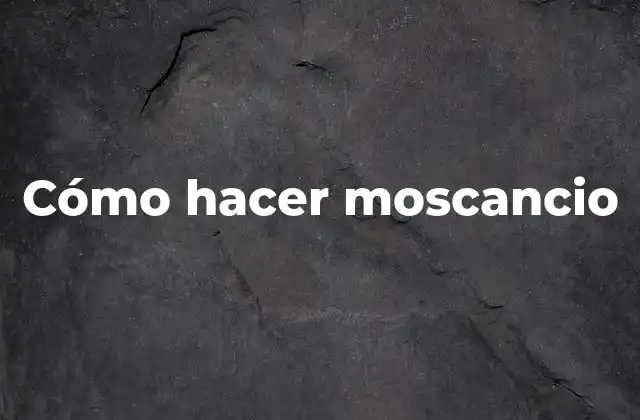 Cómo Hacer Moscancio