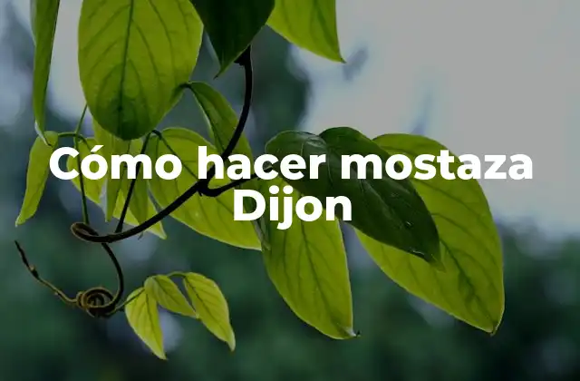 Cómo Hacer Mostaza Dijon