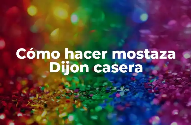 Cómo Hacer Mostaza Dijon Casera