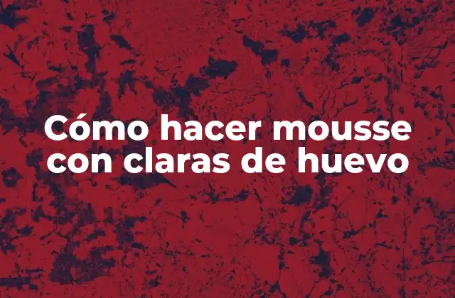 Cómo Hacer Mousse con Claras de Huevo
