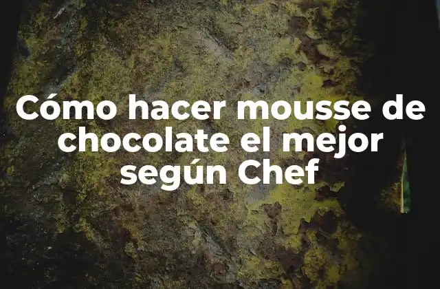 Cómo Hacer Mousse de Chocolate el Mejor según Chef