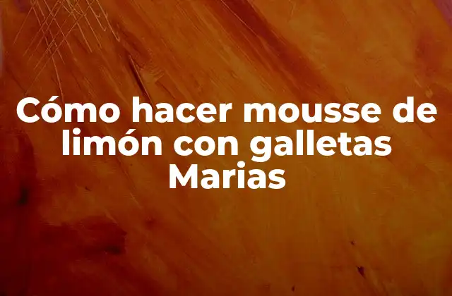 Cómo Hacer Mousse de Limón con Galletas Marias