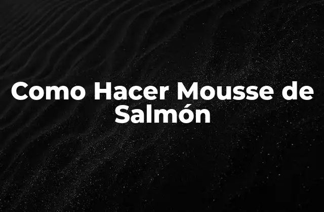 ¿Qué es el Mousse de Salmón y para Qué Sirve?