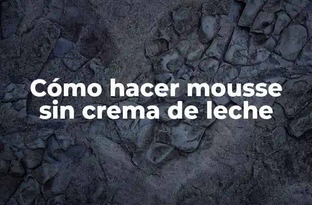 Cómo Hacer Mousse sin Crema de Leche