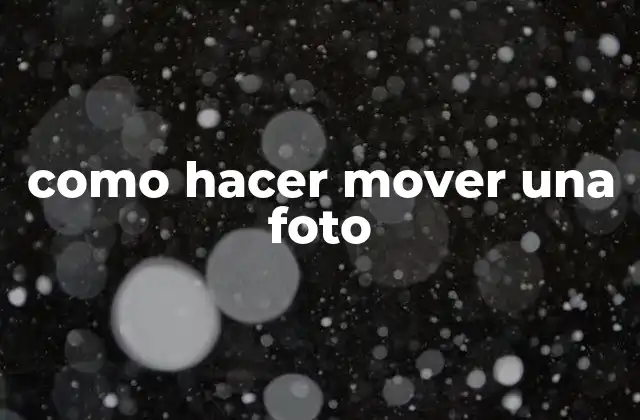 Como Hacer Mover una Foto 2 ¿Qué es mover una foto?