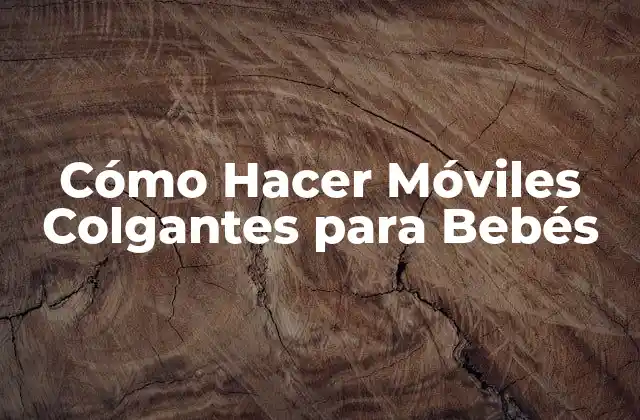 Cómo Hacer Móviles Colgantes para Bebés