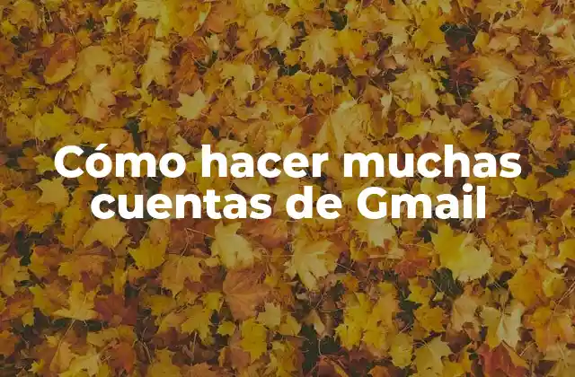 Cómo hacer muchas cuentas de Gmail