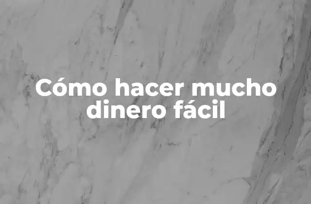 Cómo hacer mucho dinero fácil