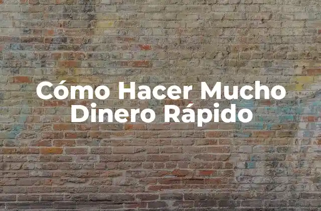 Cómo Hacer Mucho Dinero Rápido
