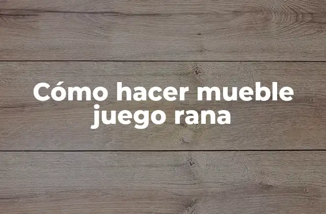 Cómo Hacer Mueble Juego Rana