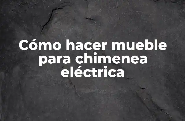 Cómo Hacer Mueble para Chimenea Eléctrica