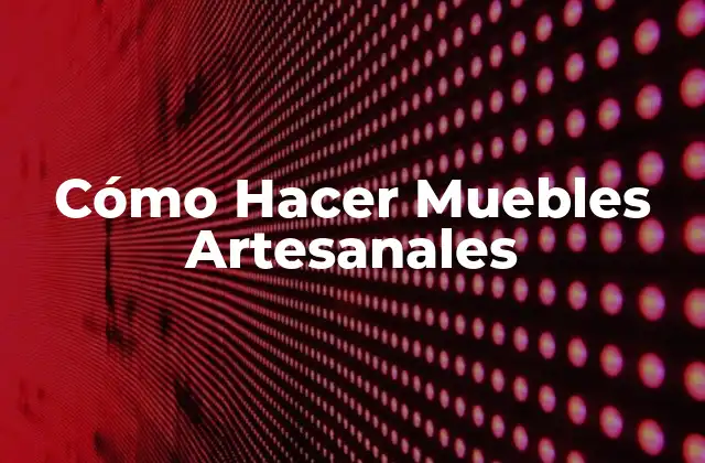 Cómo Hacer Muebles Artesanales