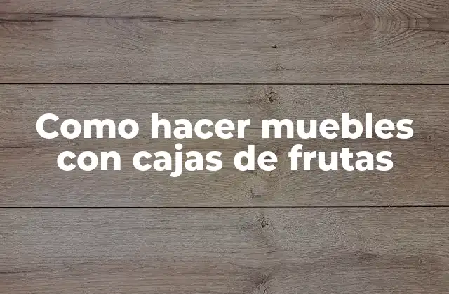 Como Hacer Muebles con Cajas de Frutas