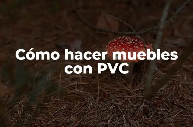 Cómo Hacer Muebles con Pvc