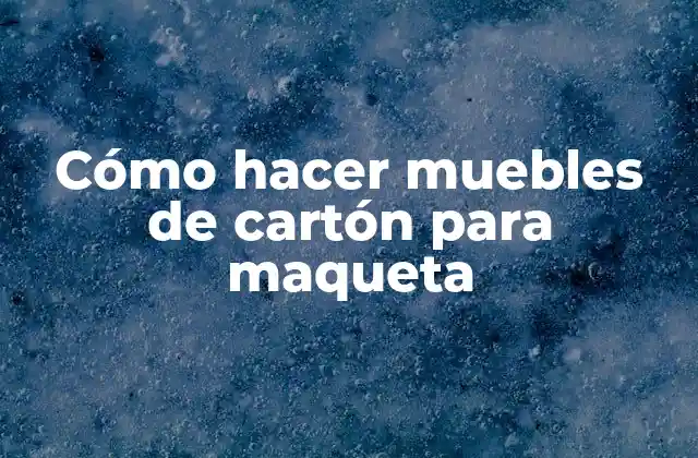 Cómo Hacer Muebles de Cartón para Maqueta