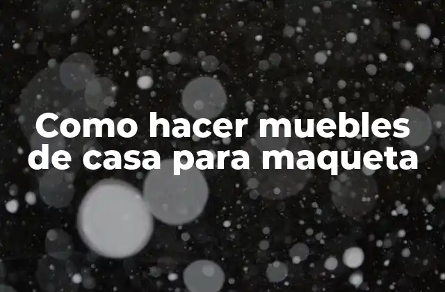 Como Hacer Muebles de Casa para Maqueta