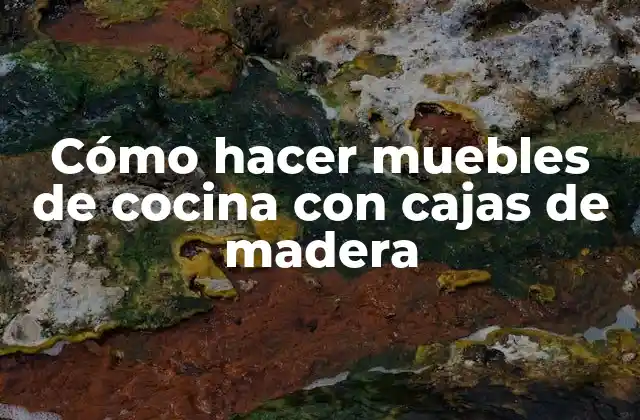 Cómo Hacer Muebles de Cocina con Cajas de Madera