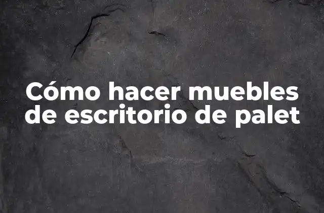 Cómo Hacer Muebles de Escritorio de Palet 2 ¿Qué es un escritorio de palet?