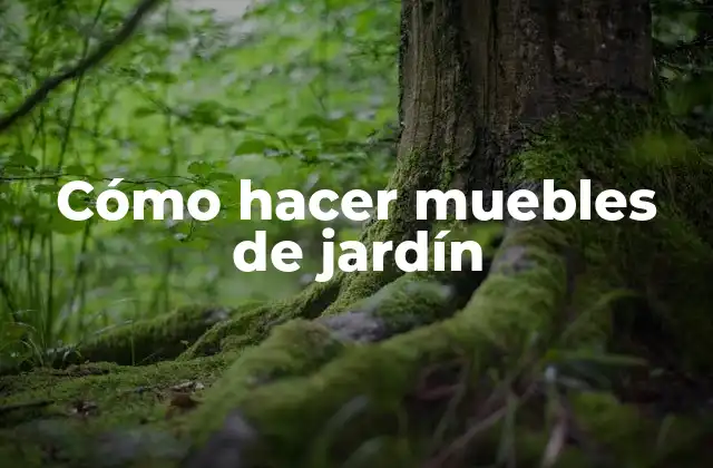 Cómo Hacer Muebles de Jardín