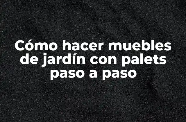 Cómo Hacer Muebles de Jardín con Palets Paso a Paso 2 Cómo hacer muebles de jardín con palets paso a paso