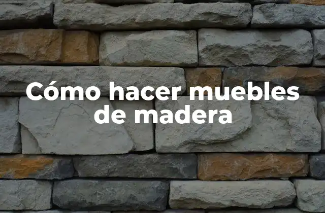 Cómo hacer muebles de madera