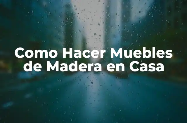 Como Hacer Muebles de Madera en Casa