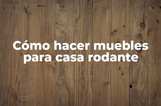 Cómo Hacer Muebles para Casa Rodante