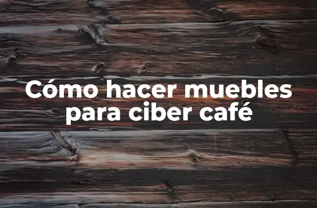 Cómo Hacer Muebles para Ciber Café