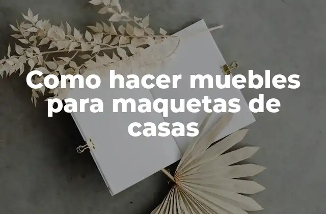 Como Hacer Muebles para Maquetas de Casas