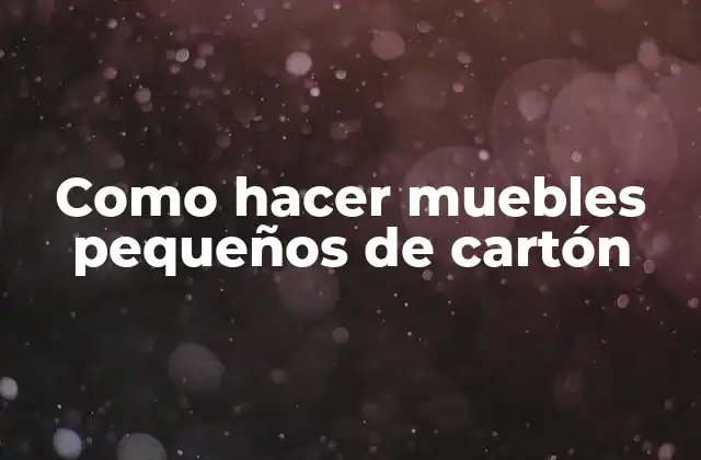 Como Hacer Muebles Pequeños de Cartón